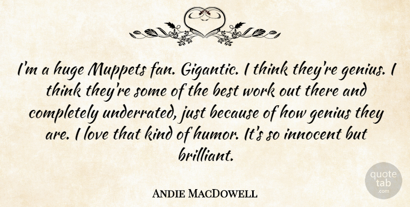 Andie MacDowell Quote About Best, Genius, Huge, Innocent, Love: Im A Huge Muppets Fan...