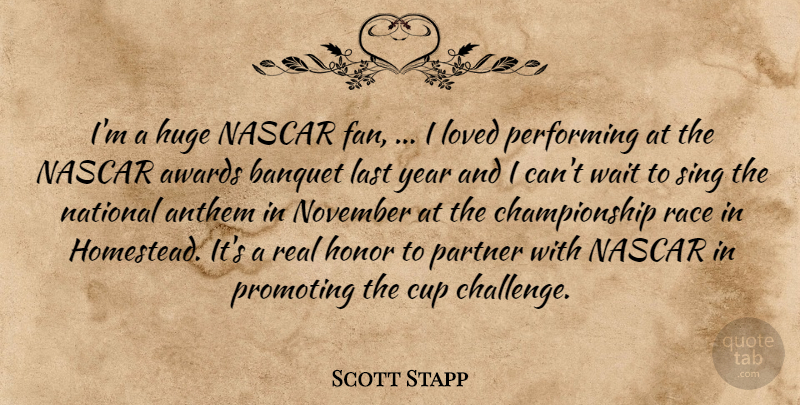 Scott Stapp Quote About Anthem, Awards, Banquet, Cup, Honor: Im A Huge Nascar Fan...