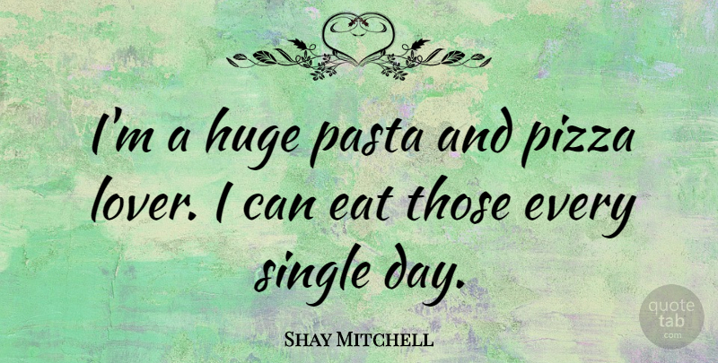 Shay Mitchell Quote About Pasta, Lovers, Huge: Im A Huge Pasta And...