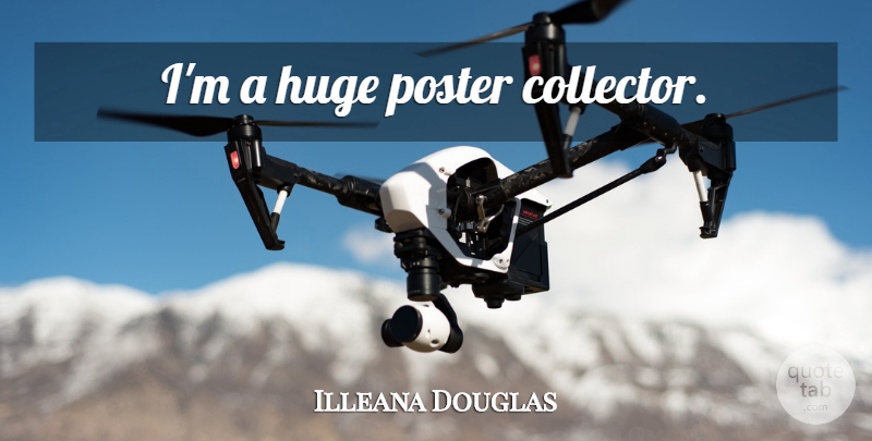 Illeana Douglas Quote About Posters, Collectors, Huge: Im A Huge Poster Collector...