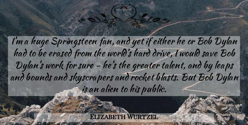 Elizabeth Wurtzel Quote About Bob, Bounds, Dylan, Either, Erased: Im A Huge Springsteen Fan...