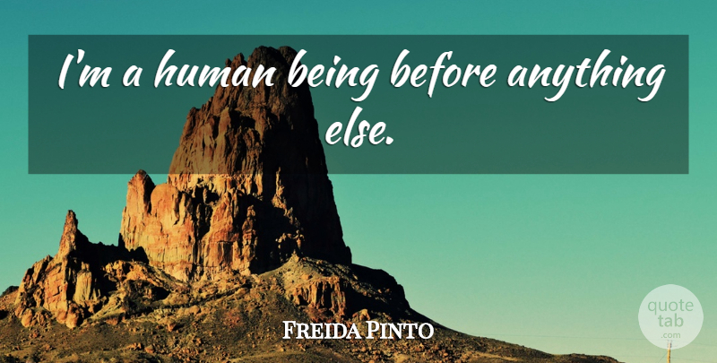 Freida Pinto Quote About Humans, Human Beings: Im A Human Being Before...