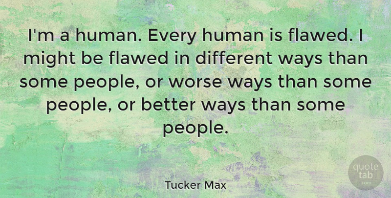 Tucker Max Quote About Human, Might: Im A Human Every Human...