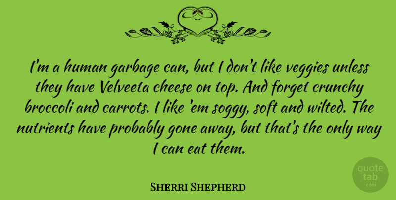 Sherri Shepherd Quote About Broccoli, Eat, Garbage, Gone, Human: Im A Human Garbage Can...