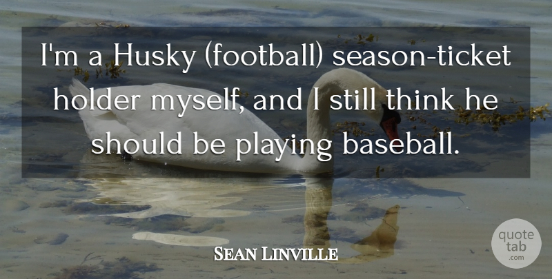 Sean Linville Quote About Holder, Playing: Im A Husky Football Season...