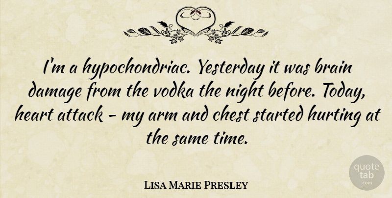 Lisa Marie Presley Quote About Hurt, Heart, Night: Im A Hypochondriac Yesterday It...