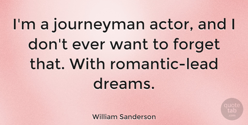 William Sanderson Quote About Dream, Want, Actors: Im A Journeyman Actor And...