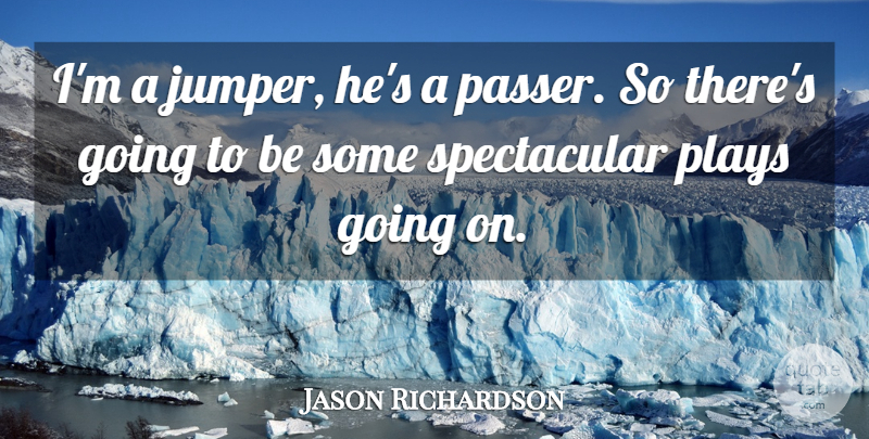 Jason Richardson Quote About Plays: Im A Jumper Hes A...