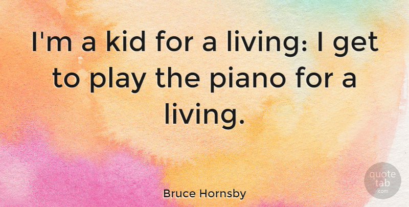 Bruce Hornsby Quote About Kids, Play, Piano: Im A Kid For A...