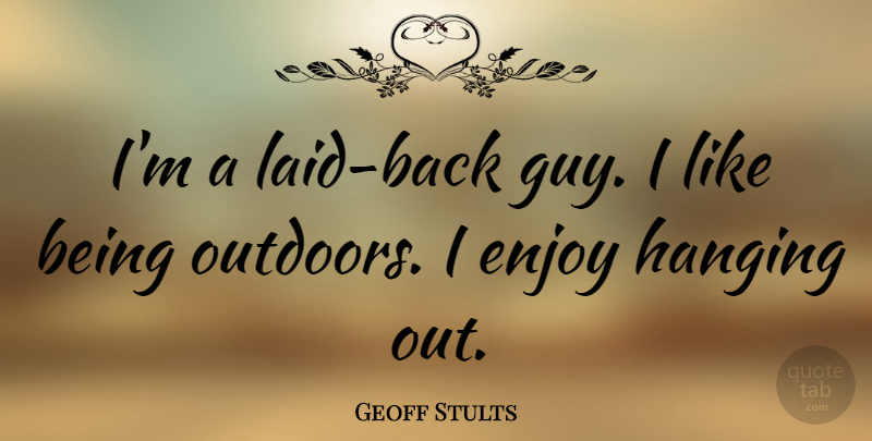 Geoff Stults Quote About undefined: Im A Laid Back Guy...