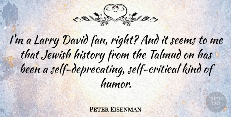 Peter Eisenman Quote About Self, Fans, Kind: Im A Larry David Fan...