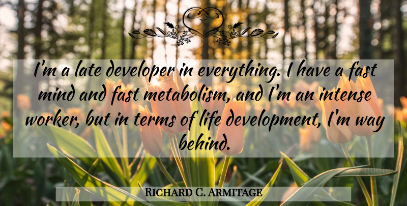 Richard C. Armitage Quote About Developer, Intense, Life, Mind, Terms: Im A Late Developer In...