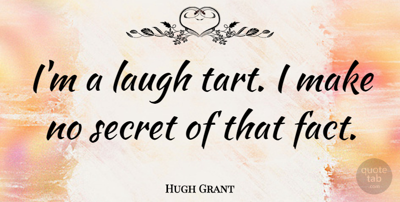 Hugh Grant Quote About Valentine, Laughing, Secret: Im A Laugh Tart I...