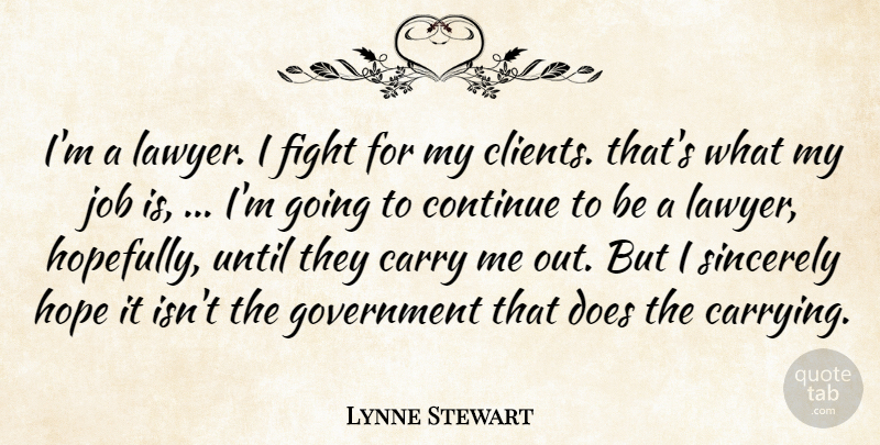 Lynne Stewart Quote About Carry, Continue, Fight, Government, Hope: Im A Lawyer I Fight...