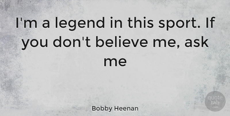 Bobby Heenan Quote About Sports, Believe, Legends: Im A Legend In This...