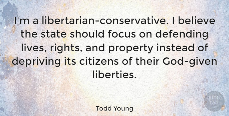 Todd Young Quote About Believe, Citizens, Defending, Depriving, Instead: Im A Libertarian Conservative I...