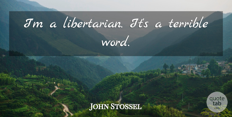 John Stossel Quote About Libertarian, Terrible: Im A Libertarian Its A...