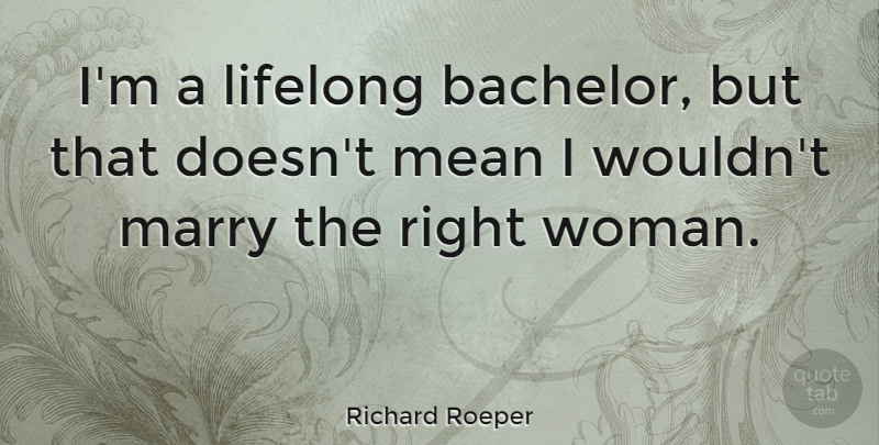 Richard Roeper Quote About Mean, Bachelors, Lifelong: Im A Lifelong Bachelor But...