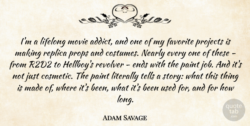Adam Savage Quote About Jobs, Long, Stories: Im A Lifelong Movie Addict...