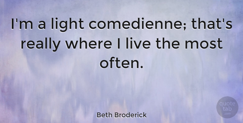 Beth Broderick Quote About Light: Im A Light Comedienne Thats...