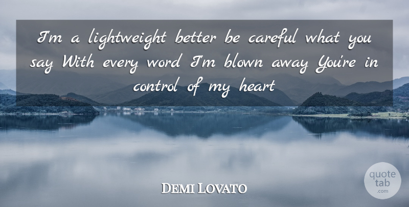 Demi Lovato Quote About Heart, Be Careful, Careful What You Say: Im A Lightweight Better Be...