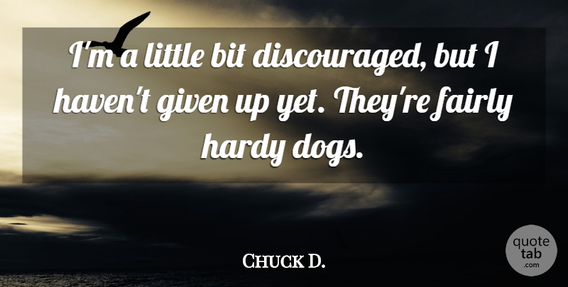 Chuck D. Quote About Bit, Fairly, Given, Hardy: Im A Little Bit Discouraged...