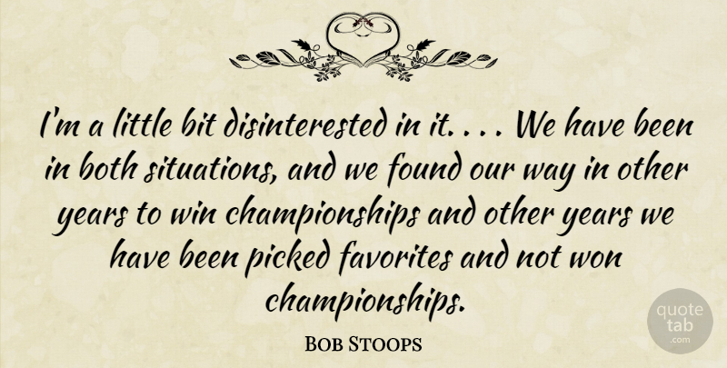 Bob Stoops Quote About Bit, Both, Favorites, Found, Picked: Im A Little Bit Disinterested...
