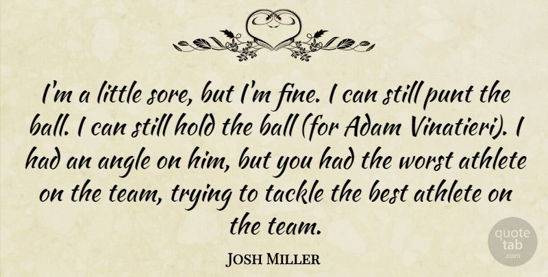 Josh Miller Quote About Adam, Angle, Athlete, Ball, Best: Im A Little Sore But...