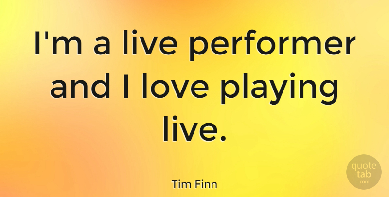 Tim Finn Quote About Performers: Im A Live Performer And...