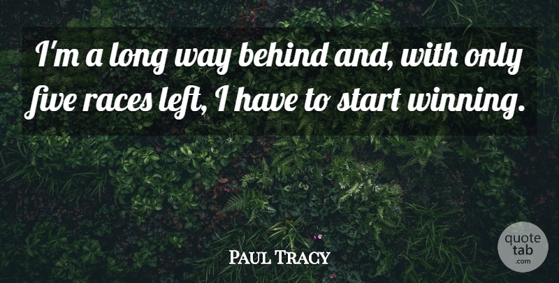 Paul Tracy Quote About Behind, Five, Races, Start: Im A Long Way Behind...