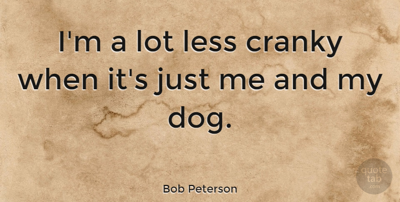 Bob Peterson Quote About undefined: Im A Lot Less Cranky...