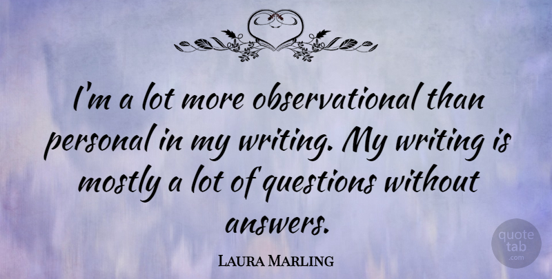 Laura Marling Quote About Writing, Answers: Im A Lot More Observational...