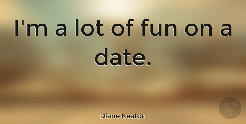 Diane Keaton Quote About Fun: Im A Lot Of Fun...