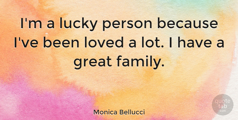Monica Bellucci Quote About Lucky, Persons, Great Family: Im A Lucky Person Because...