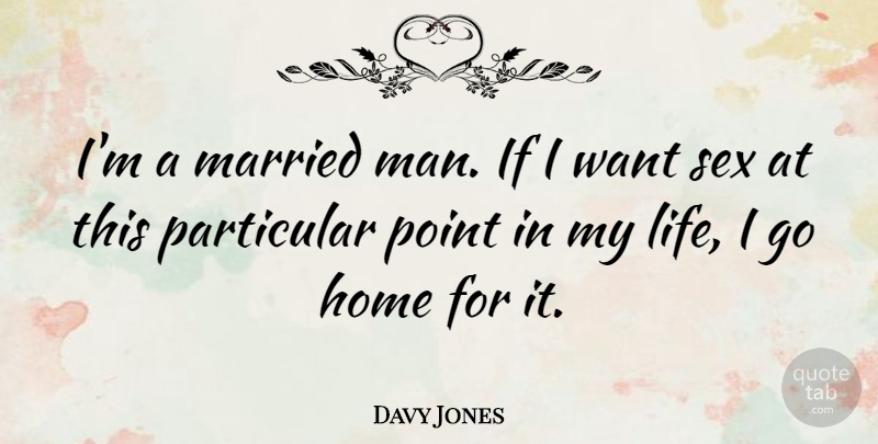 Davy Jones Quote About Sex, Home, Men: Im A Married Man If...