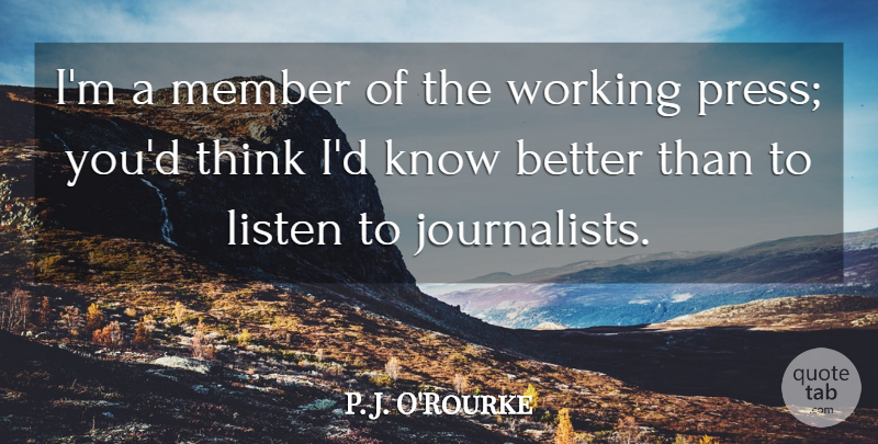 P. J. O'Rourke Quote About Thinking, Journalism, Members: Im A Member Of The...