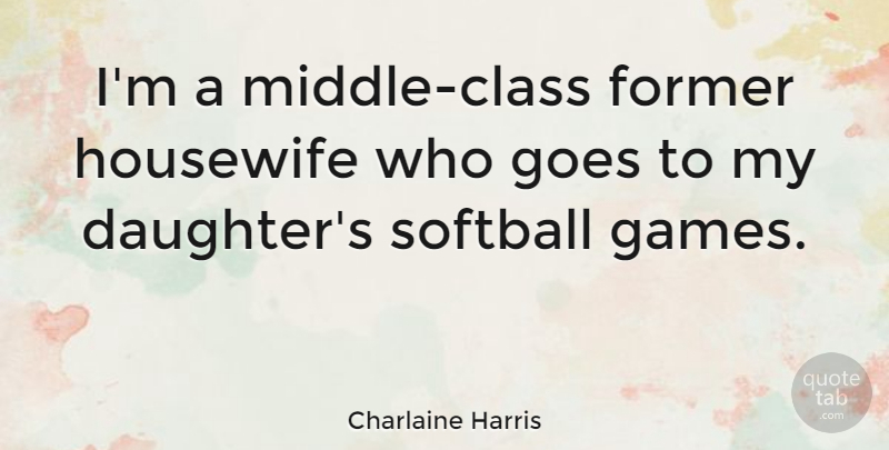 Charlaine Harris Quote About Softball, Daughter, Mother: Im A Middle Class Former...