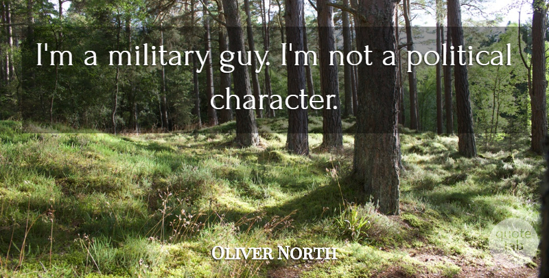 Oliver North Quote About Military: Im A Military Guy Im...
