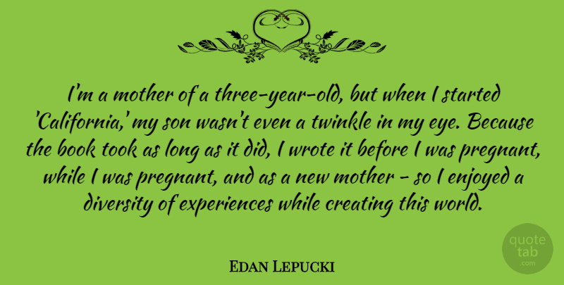 Edan Lepucki Quote About Book, Creating, Enjoyed, Took, Twinkle: Im A Mother Of A...