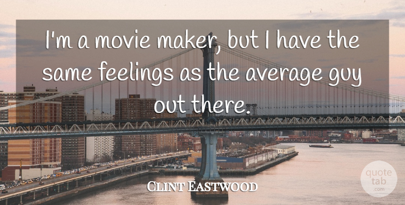 Clint Eastwood Quote About Movie, Average, Guy: Im A Movie Maker But...