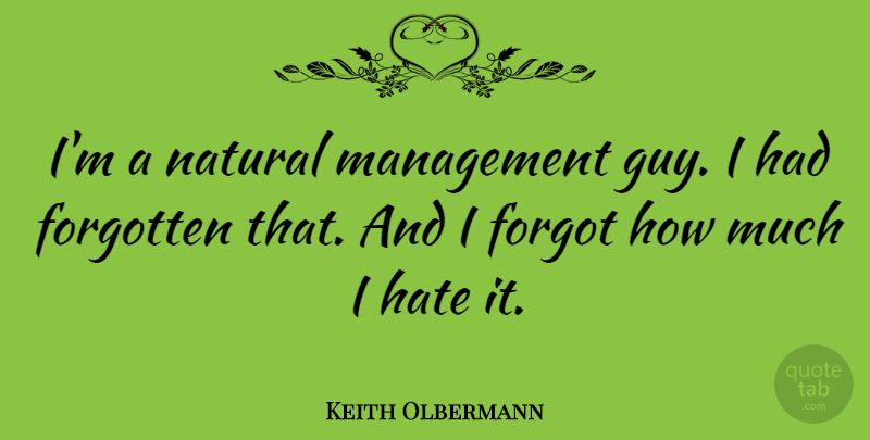 Keith Olbermann Quote About Hate, Guy, Management: Im A Natural Management Guy...