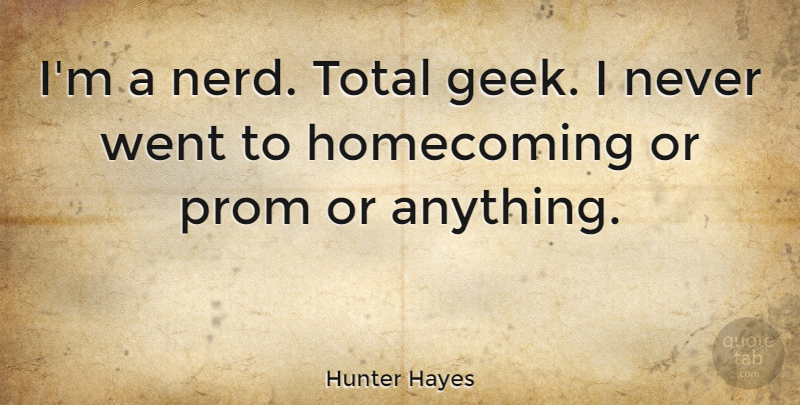 Hunter Hayes Quote About Nerd, Geek, Homecoming: Im A Nerd Total Geek...