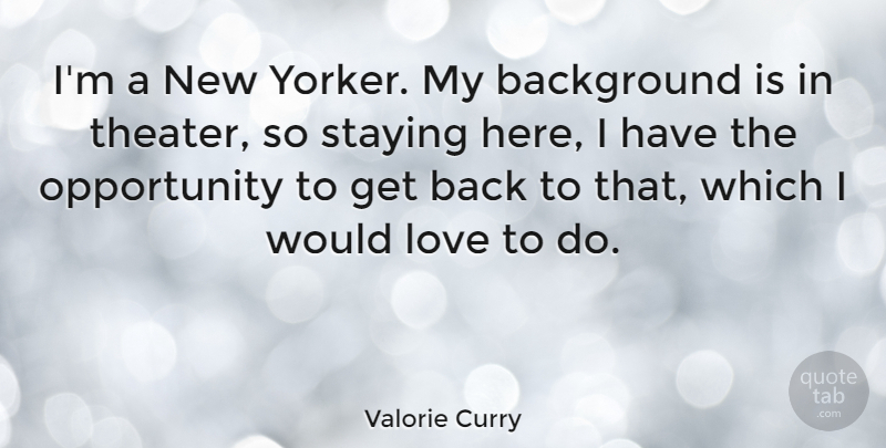 Valorie Curry Quote About Love, Opportunity, Staying: Im A New Yorker My...