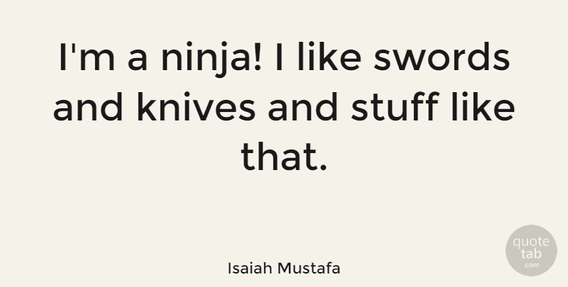 Isaiah Mustafa Quote About Knives, Stuff, Ninja: Im A Ninja I Like...