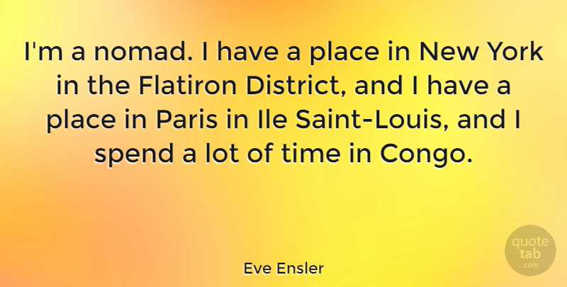 Eve Ensler Quote About New York, Paris, Saint: Im A Nomad I Have...