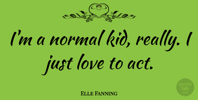 Elle Fanning Quote About Kids, Normal: Im A Normal Kid Really...