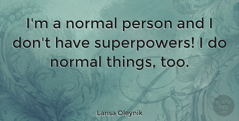 Larisa Oleynik Quote About Normal, Persons, Normal Things: Im A Normal Person And...