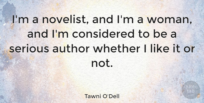 Tawni O'Dell Quote About Considered, Whether: Im A Novelist And Im...