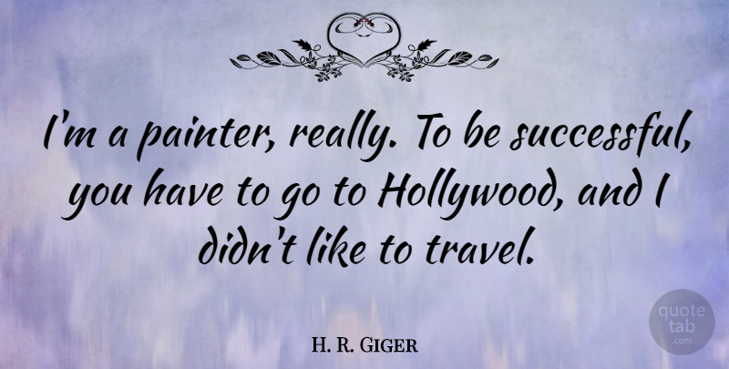 H. R. Giger Quote About Travel: Im A Painter Really To...