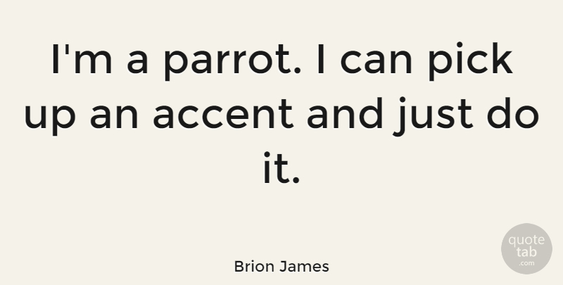Brion James Quote About Parrots, Accents, Picks: Im A Parrot I Can...